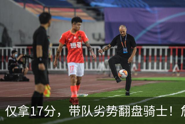 仅拿17分，带队劣势翻盘骑士！詹姆斯不靠持球得分，照样主宰比赛
