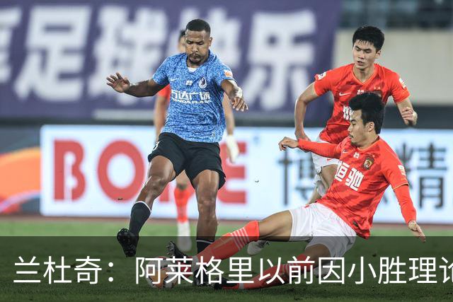 兰杜奇：阿莱格里以前因小胜理论遭嘲讽，如今丢球多也挨批