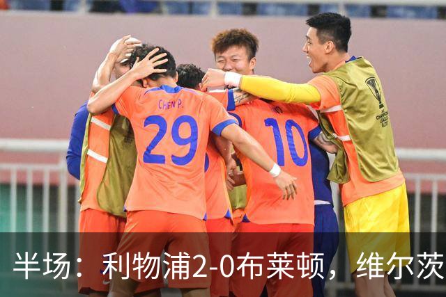 半场：利物浦2-0布莱顿，维尔茨造格罗斯乌龙，伊萨克破门