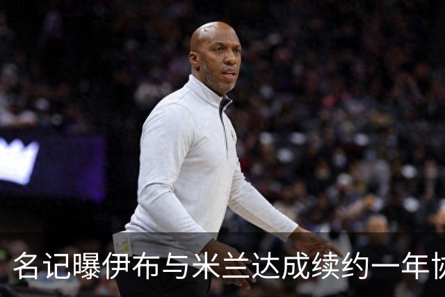 名记曝伊布与米兰达成续约一年协议 年薪250万欧