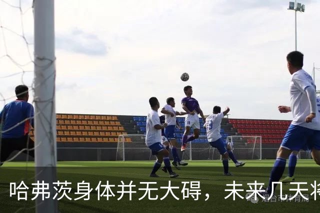 哈弗茨身体并无大碍，未来几天将接受俱乐部观察