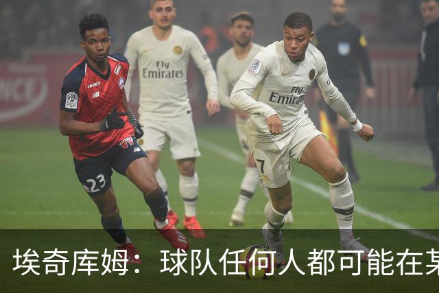 埃奇库姆：球队任何人都可能在某晚爆发 我们要信任彼此&分享球权