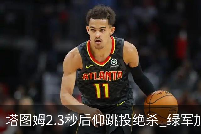 塔图姆2.3秒后仰跳投绝杀 绿军加时险胜篮网