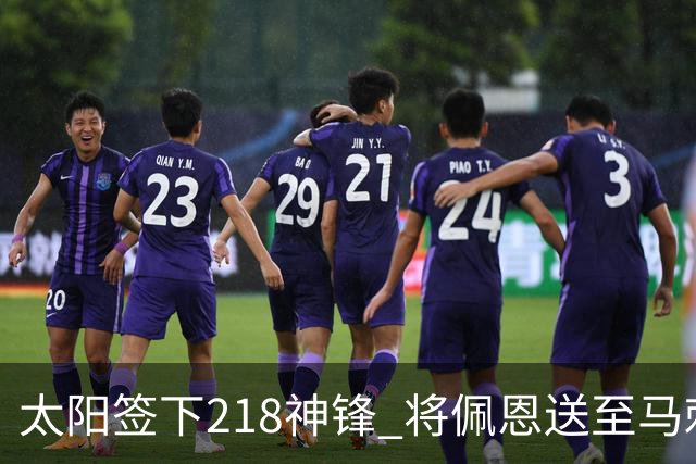 太阳签下218神锋 将佩恩送至马刺腾出阵容名额