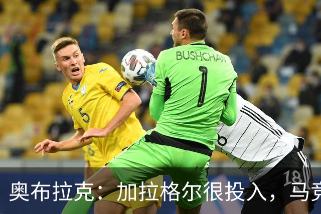 奥布拉克：加拉格尔很投入，马竞的球迷很喜欢他