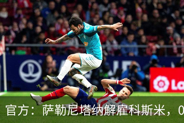 官方：萨勒尼塔纳解雇科斯米，0-3不敌皮切尔诺后下课