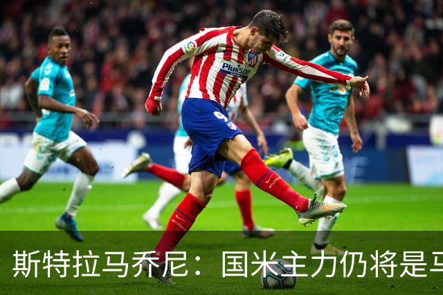 斯特拉马乔尼：国米主力仍将是马丁内斯，门将犯错很正常
