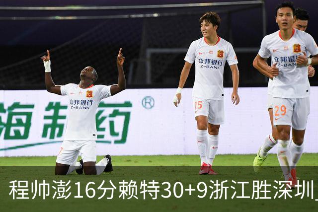 程帅澎16分赖特30+9浙江胜深圳 总比分1-0领先