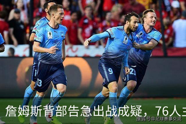詹姆斯背部告急出战成疑，76人主场迎雄鹿首发要变？