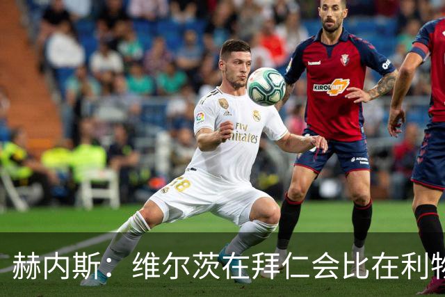 赫内斯：维尔茨在拜仁会比在利物浦踢得好得多；不会再尝试签下他