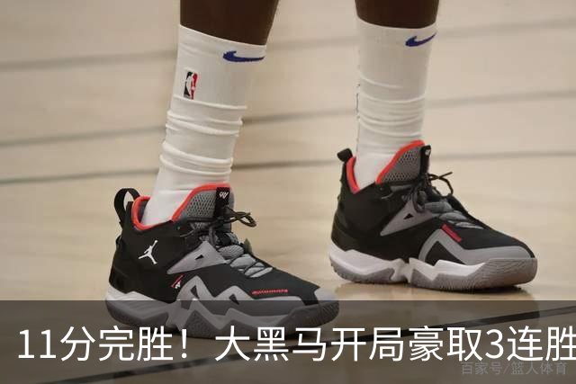 11分完胜！大黑马开局豪取3连胜，悍将场均34.7分领跑联盟