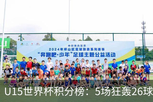 U15世界杯积分榜：5场狂轰26球！克日本、斩沙特锁定排位赛资格！